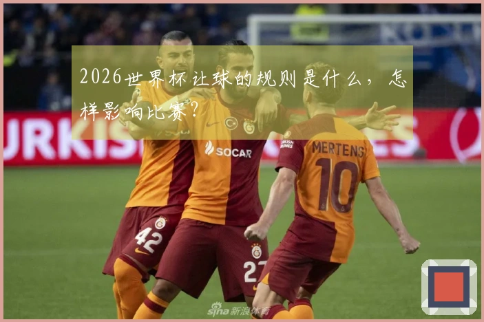 2026世界杯让球的规则是什么，怎样影响比赛？