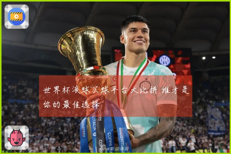 世界杯滚球买球平台大比拼 谁才是你的最佳选择